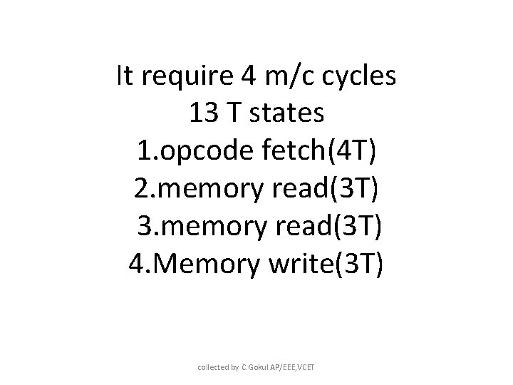 It require 4 m/c cycles 13 T states 1. opcode fetch(4 T) 2. memory