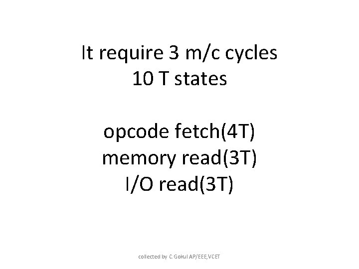 It require 3 m/c cycles 10 T states opcode fetch(4 T) memory read(3 T)
