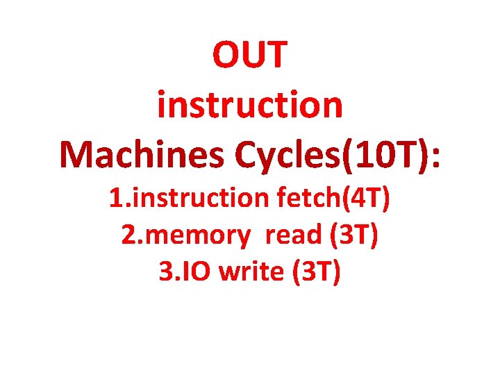 OUT instruction Machines Cycles(10 T): 1. instruction fetch(4 T) 2. memory read (3 T)