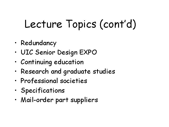 Lecture Topics (cont’d) • • Redundancy UIC Senior Design EXPO Continuing education Research and
