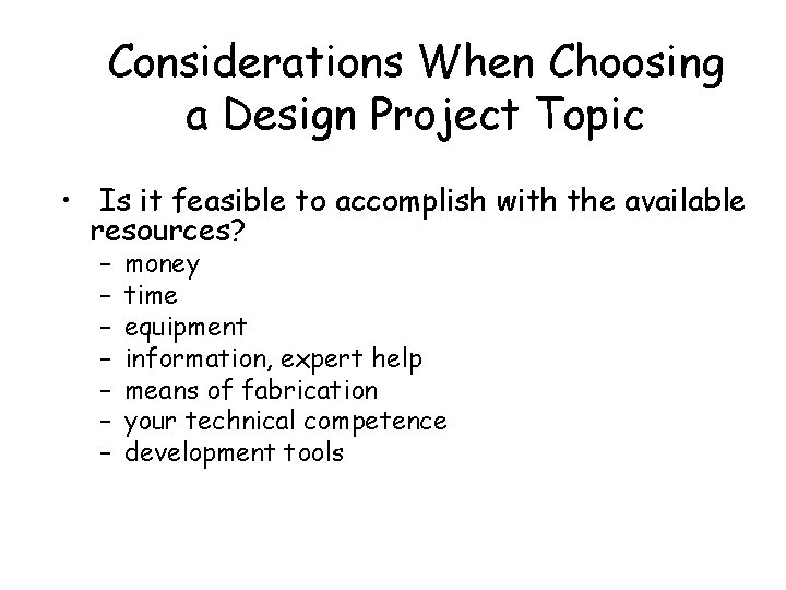 Considerations When Choosing a Design Project Topic • Is it feasible to accomplish with