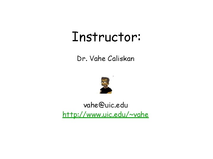 Instructor: Dr. Vahe Caliskan vahe@uic. edu http: //www. uic. edu/~vahe 