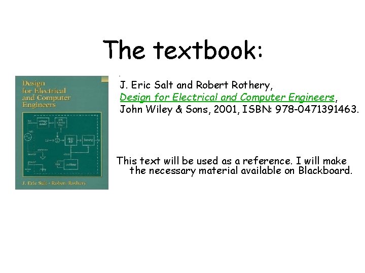 The textbook: J. Eric Salt and Robert Rothery, Design for Electrical and Computer Engineers,
