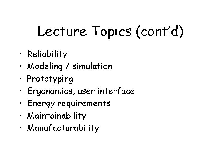 Lecture Topics (cont’d) • • Reliability Modeling / simulation Prototyping Ergonomics, user interface Energy