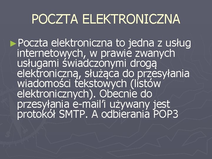 POCZTA ELEKTRONICZNA ►Poczta elektroniczna to jedna z usług internetowych, w prawie zwanych usługami świadczonymi POCZTA ELEKTRONICZNA ►Poczta elektroniczna to jedna z usług internetowych, w prawie zwanych usługami świadczonymi