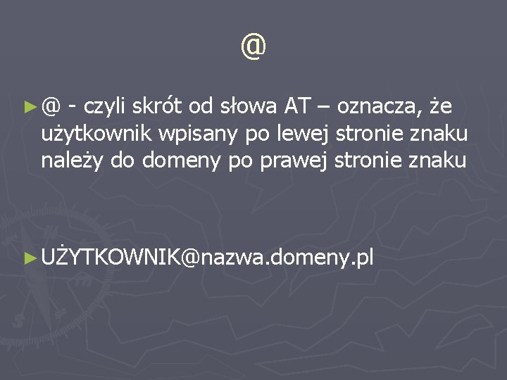 @ ►@ - czyli skrót od słowa AT – oznacza, że użytkownik wpisany po @ ►@ - czyli skrót od słowa AT – oznacza, że użytkownik wpisany po