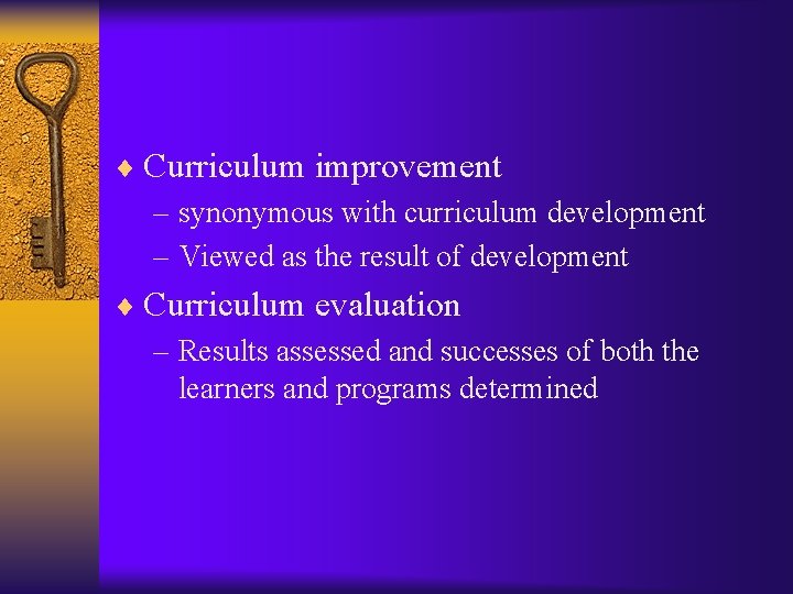 ¨ Curriculum improvement – synonymous with curriculum development – Viewed as the result of