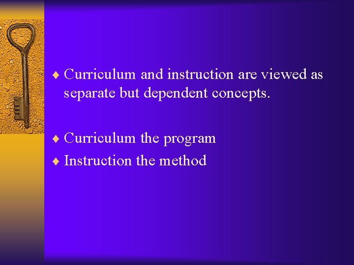 ¨ Curriculum and instruction are viewed as separate but dependent concepts. ¨ Curriculum the