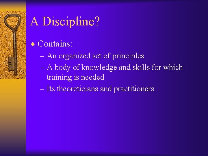 A Discipline? ¨ Contains: – An organized set of principles – A body of