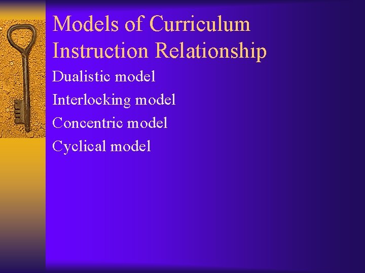 Models of Curriculum Instruction Relationship Dualistic model Interlocking model Concentric model Cyclical model 