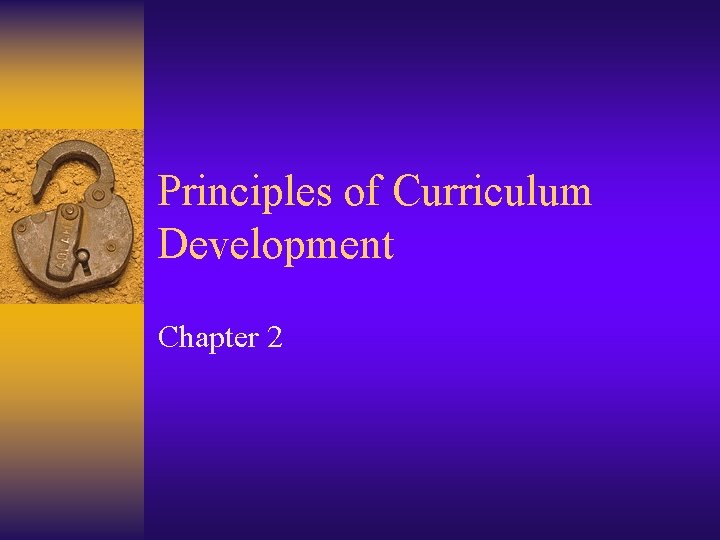 Principles of Curriculum Development Chapter 2 