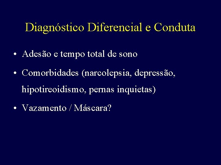 Diagnóstico Diferencial e Conduta • Adesão e tempo total de sono • Comorbidades (narcolepsia,