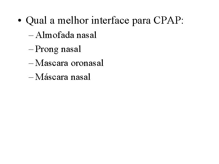  • Qual a melhor interface para CPAP: – Almofada nasal – Prong nasal