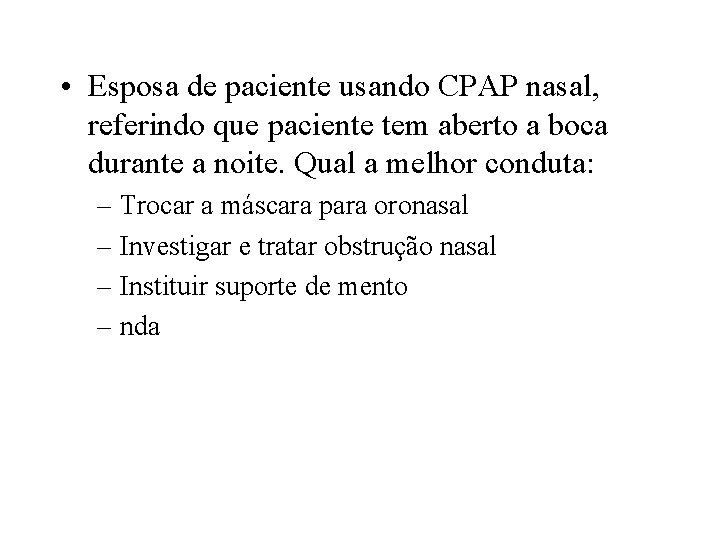  • Esposa de paciente usando CPAP nasal, referindo que paciente tem aberto a