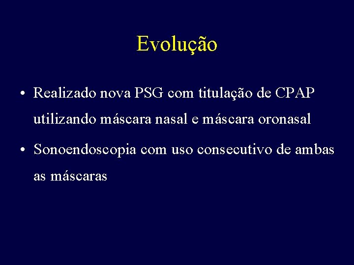 Evolução • Realizado nova PSG com titulação de CPAP utilizando máscara nasal e máscara