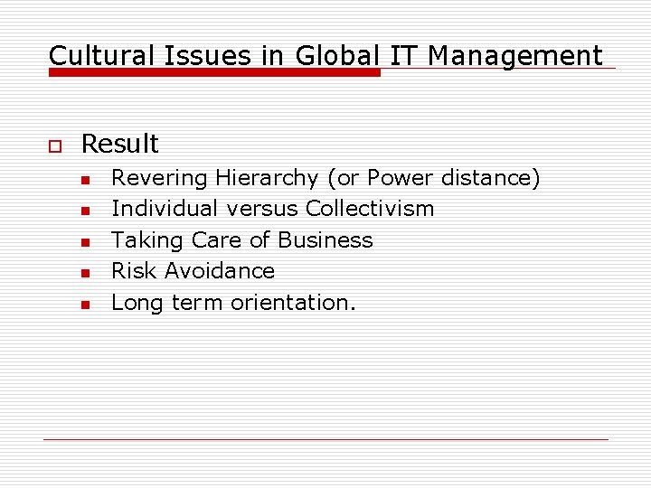 Cultural Issues in Global IT Management o Result n n n Revering Hierarchy (or