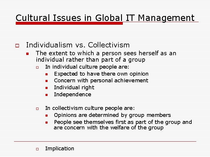 Cultural Issues in Global IT Management o Individualism vs. Collectivism n The extent to