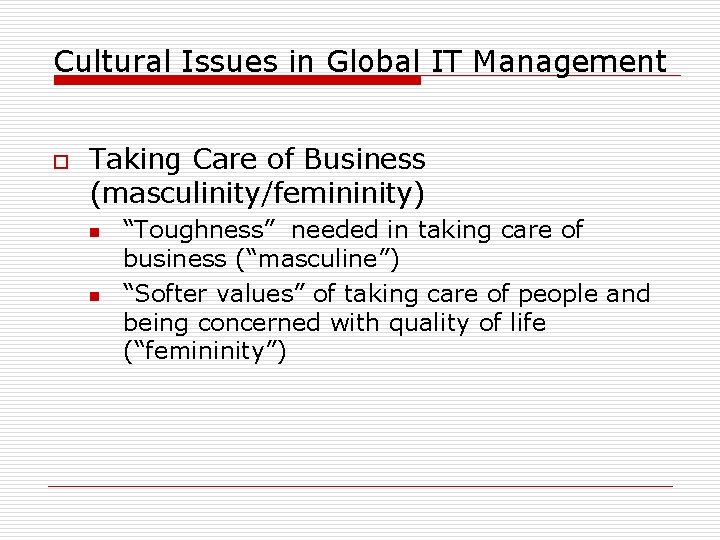 Cultural Issues in Global IT Management o Taking Care of Business (masculinity/femininity) n n