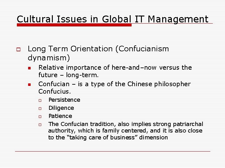 Cultural Issues in Global IT Management o Long Term Orientation (Confucianism dynamism) n n