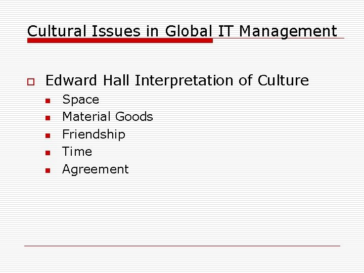 Cultural Issues in Global IT Management o Edward Hall Interpretation of Culture n n