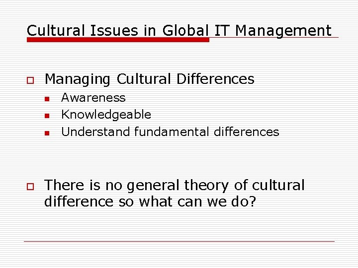 Cultural Issues in Global IT Management o Managing Cultural Differences n n n o