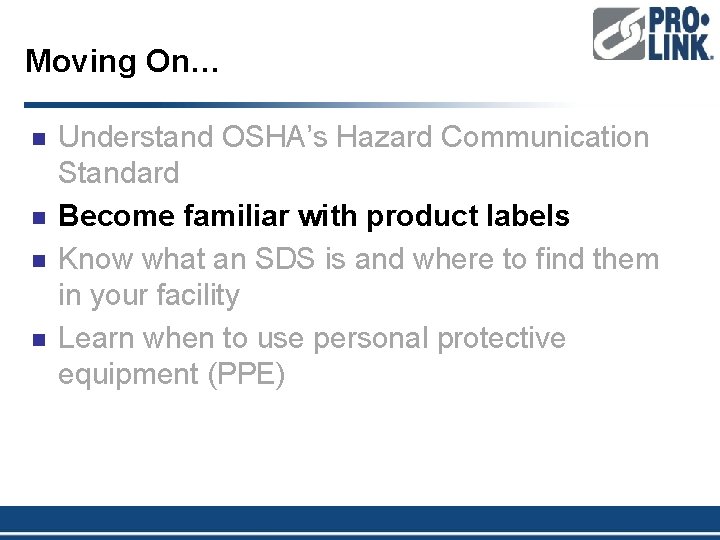 Moving On… n n Understand OSHA’s Hazard Communication Standard Become familiar with product labels