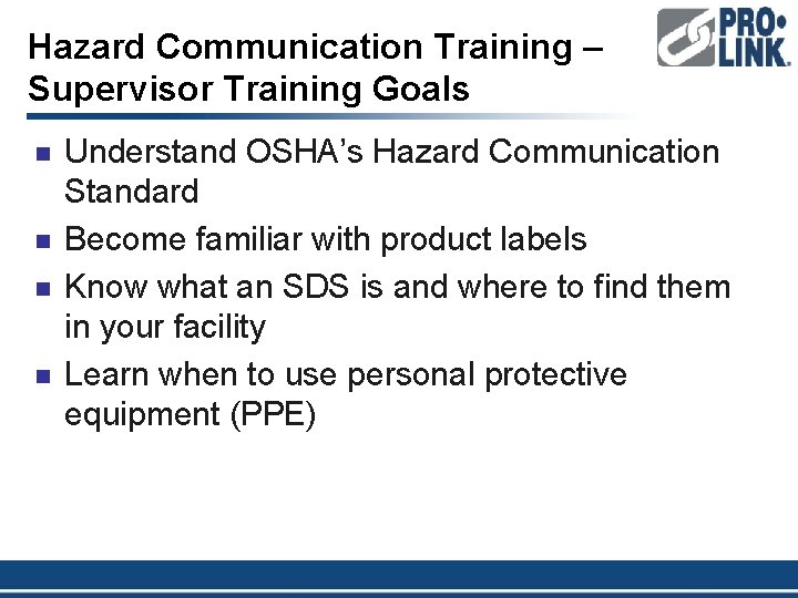 Hazard Communication Training – Supervisor Training Goals n n Understand OSHA’s Hazard Communication Standard