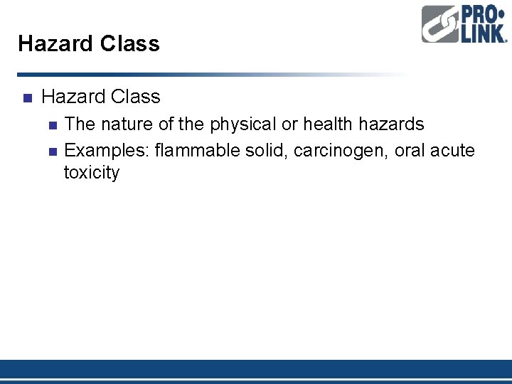 Hazard Class n n The nature of the physical or health hazards Examples: flammable
