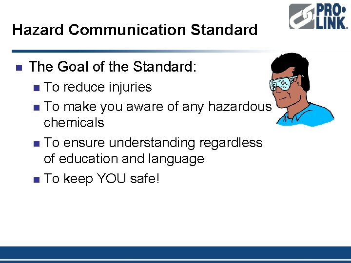 Hazard Communication Standard n The Goal of the Standard: To reduce injuries n To