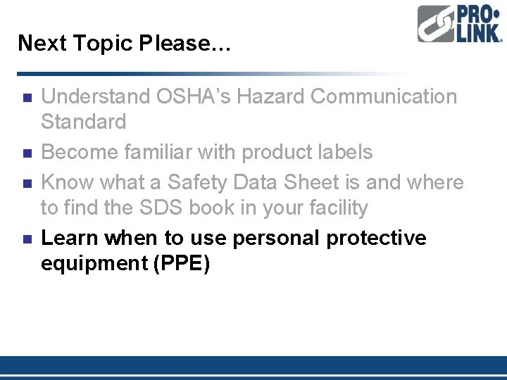 Next Topic Please… n n Understand OSHA’s Hazard Communication Standard Become familiar with product