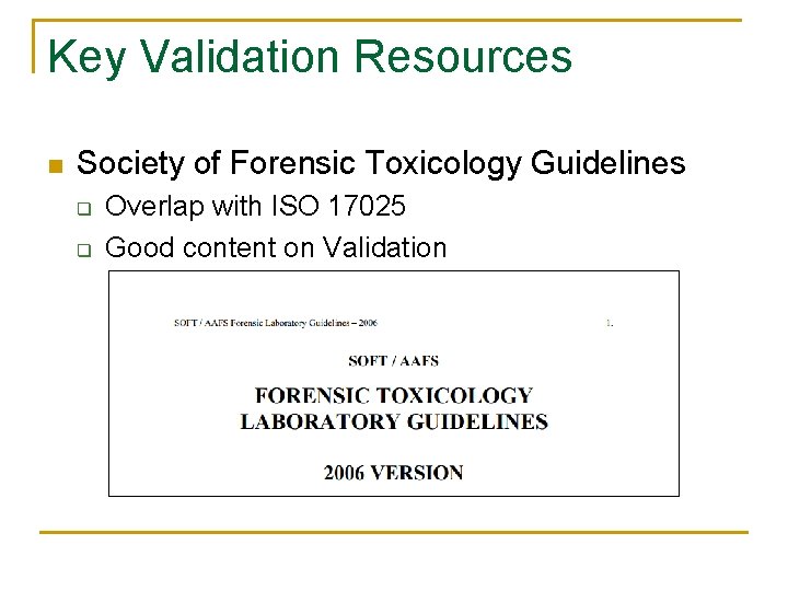 Key Validation Resources n Society of Forensic Toxicology Guidelines q q Overlap with ISO Key Validation Resources n Society of Forensic Toxicology Guidelines q q Overlap with ISO