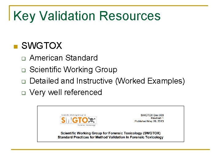 Key Validation Resources n SWGTOX q q American Standard Scientific Working Group Detailed and Key Validation Resources n SWGTOX q q American Standard Scientific Working Group Detailed and