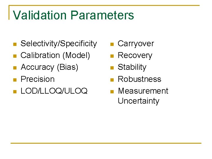 Validation Parameters n n n Selectivity/Specificity Calibration (Model) Accuracy (Bias) Precision LOD/LLOQ/ULOQ n n Validation Parameters n n n Selectivity/Specificity Calibration (Model) Accuracy (Bias) Precision LOD/LLOQ/ULOQ n n