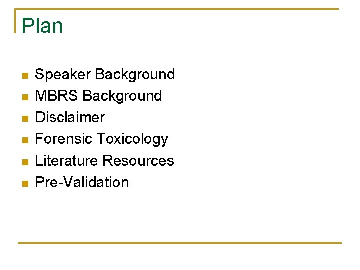 Plan n n n Speaker Background MBRS Background Disclaimer Forensic Toxicology Literature Resources Pre-Validation Plan n n n Speaker Background MBRS Background Disclaimer Forensic Toxicology Literature Resources Pre-Validation