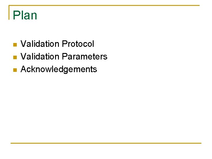 Plan n Validation Protocol Validation Parameters Acknowledgements Plan n Validation Protocol Validation Parameters Acknowledgements