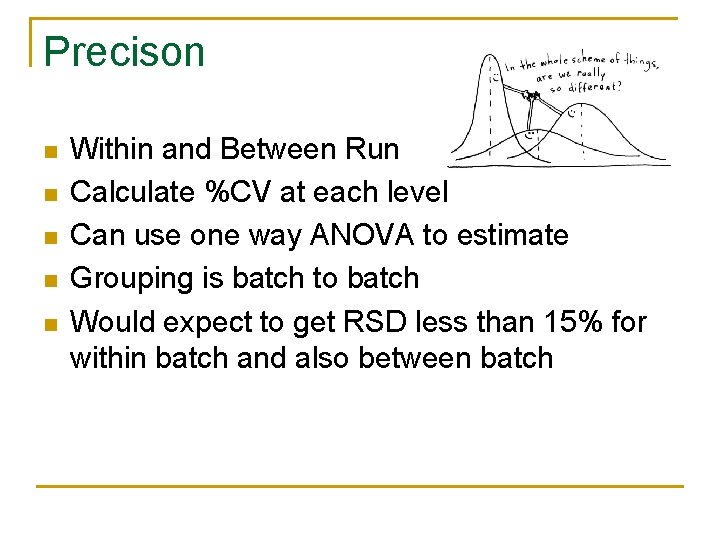 Precison n n Within and Between Run Calculate %CV at each level Can use Precison n n Within and Between Run Calculate %CV at each level Can use