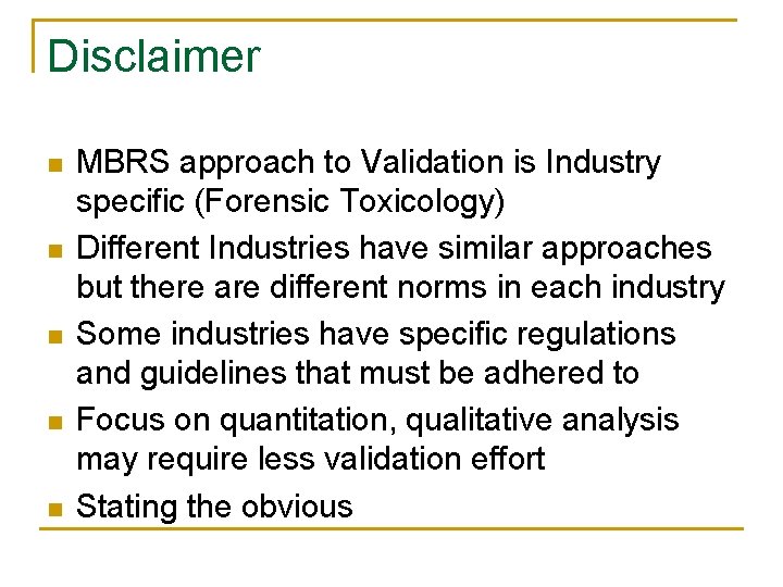Disclaimer n n n MBRS approach to Validation is Industry specific (Forensic Toxicology) Different Disclaimer n n n MBRS approach to Validation is Industry specific (Forensic Toxicology) Different