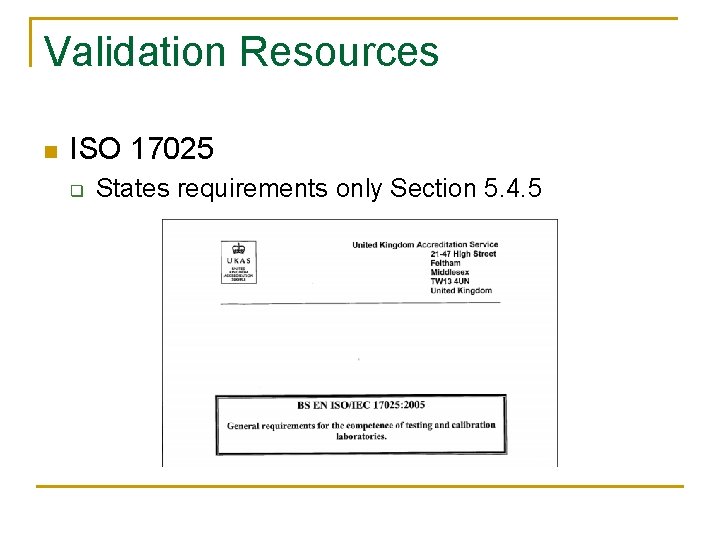 Validation Resources n ISO 17025 q States requirements only Section 5. 4. 5 Validation Resources n ISO 17025 q States requirements only Section 5. 4. 5