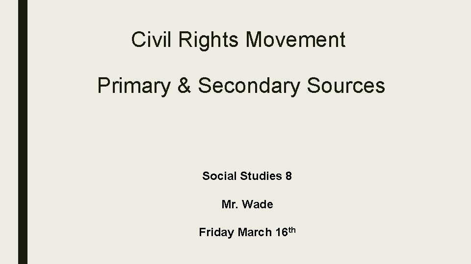 Civil Rights Movement Primary & Secondary Sources Social Studies 8 Mr. Wade Friday March