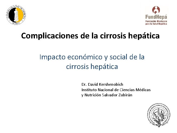 Complicaciones de la cirrosis hepática Impacto económico y social de la cirrosis hepática Dr.