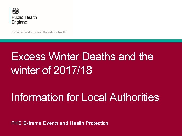 Excess Winter Deaths and the winter of 2017/18 Information for Local Authorities PHE Extreme