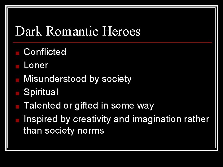 Dark Romantic Heroes ■ ■ ■ Conflicted Loner Misunderstood by society Spiritual Talented or