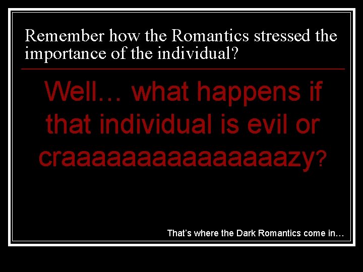 Remember how the Romantics stressed the importance of the individual? Well… what happens if