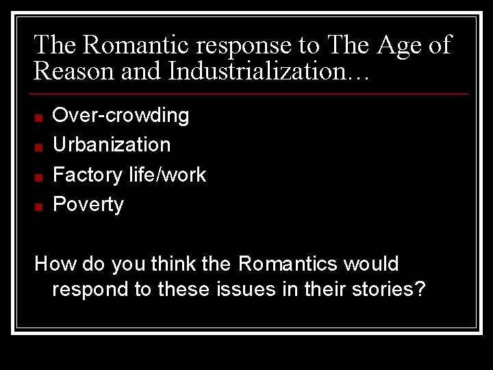 The Romantic response to The Age of Reason and Industrialization… ■ ■ Over-crowding Urbanization