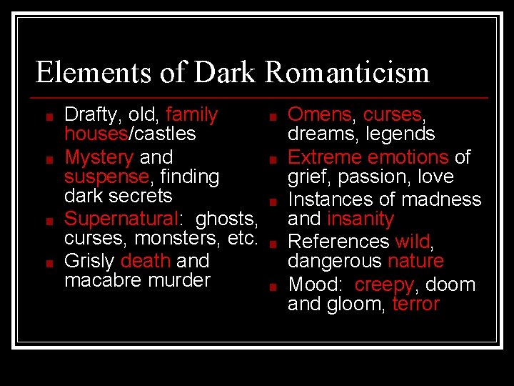 Elements of Dark Romanticism ■ ■ Drafty, old, family houses/castles Mystery and suspense, finding