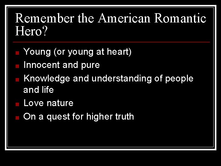 Remember the American Romantic Hero? ■ ■ ■ Young (or young at heart) Innocent