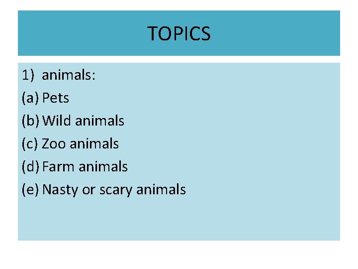 TOPICS 1) animals: (a) Pets (b) Wild animals (c) Zoo animals (d) Farm animals