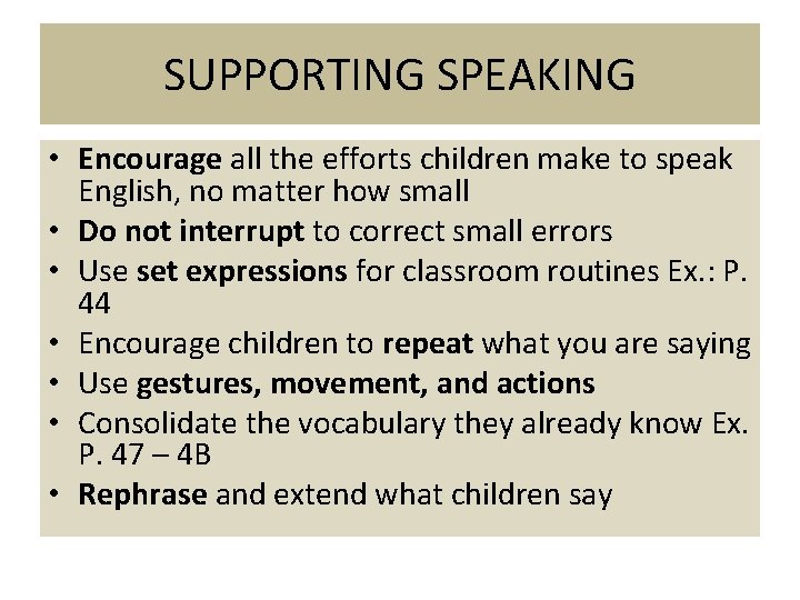 SUPPORTING SPEAKING • Encourage all the efforts children make to speak English, no matter