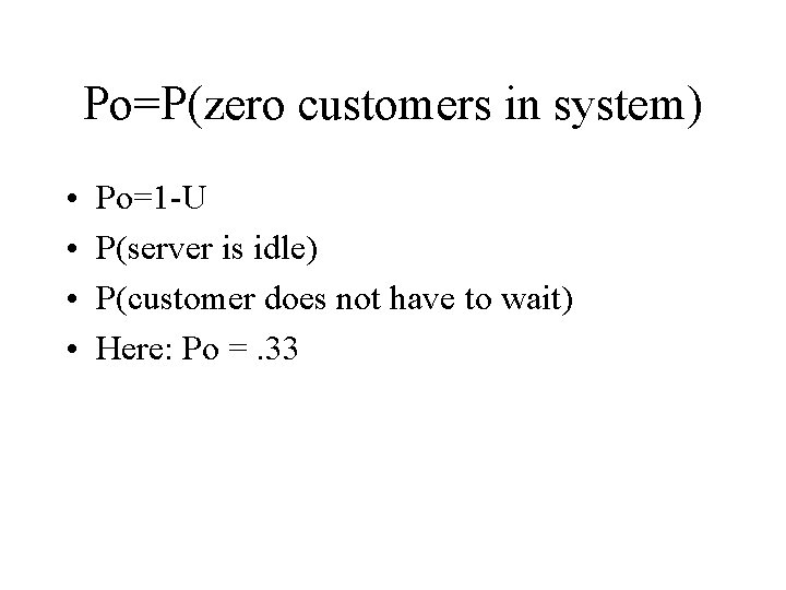 Po=P(zero customers in system) • • Po=1 -U P(server is idle) P(customer does not