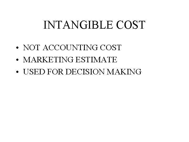 INTANGIBLE COST • NOT ACCOUNTING COST • MARKETING ESTIMATE • USED FOR DECISION MAKING